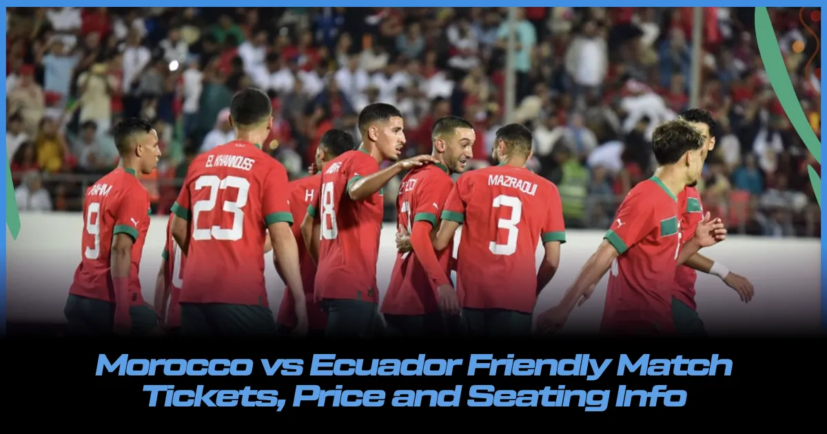 Morocco vs Ecuador Friendly Match Tickets, Price and Seating Info