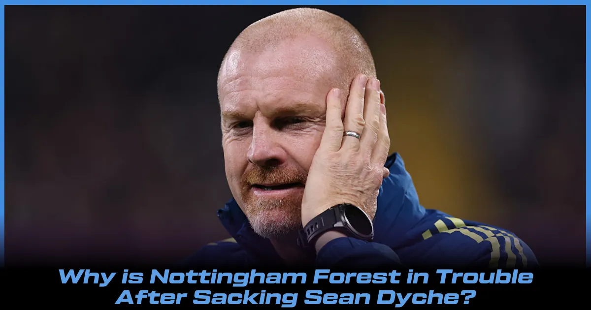 Why is Nottingham Forest in Trouble After Sacking Sean Dyche?