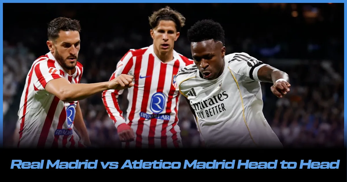 Real Madrid vs Atletico Madrid Head to Head: Overall Stats, Records ...