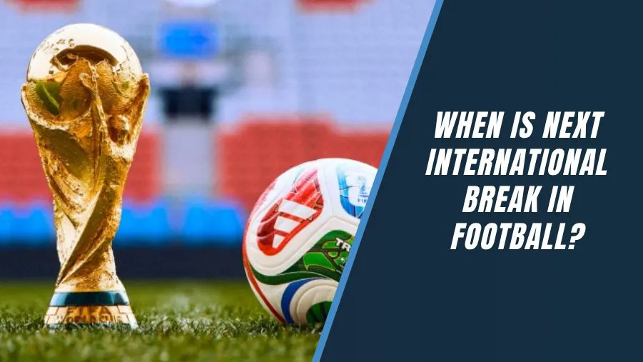 When Is Next International Break in Football?