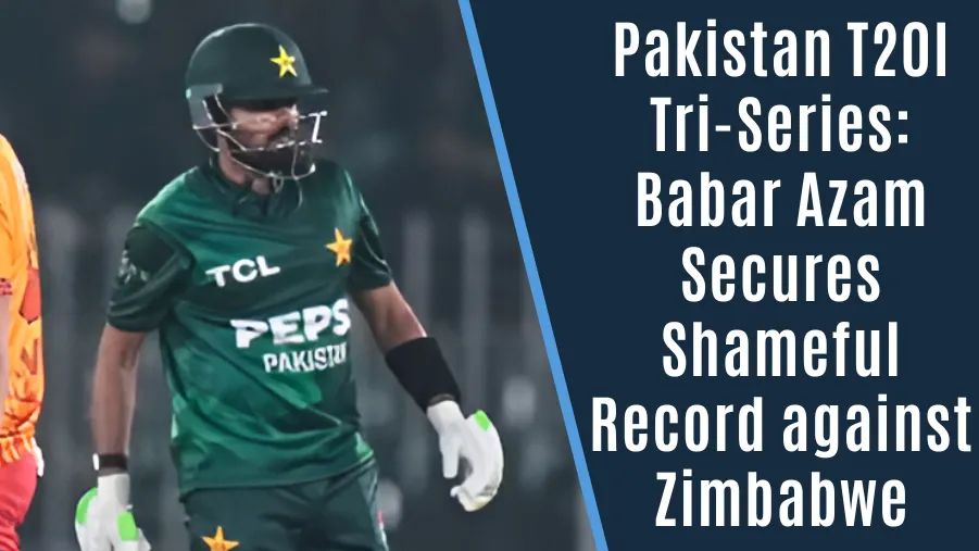 Pakistan T20I Tri-Series: Babar Azam Secures Shameful Record against Zimbabwe Pakistan T20I Tri-Series: Babar Azam Secures Shameful Record against Zimbabwe