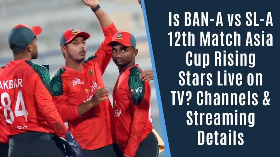 Is BAN-A vs SL-A 12th Match Asia Cup Rising Stars Live on TV? Channels & Streaming Details