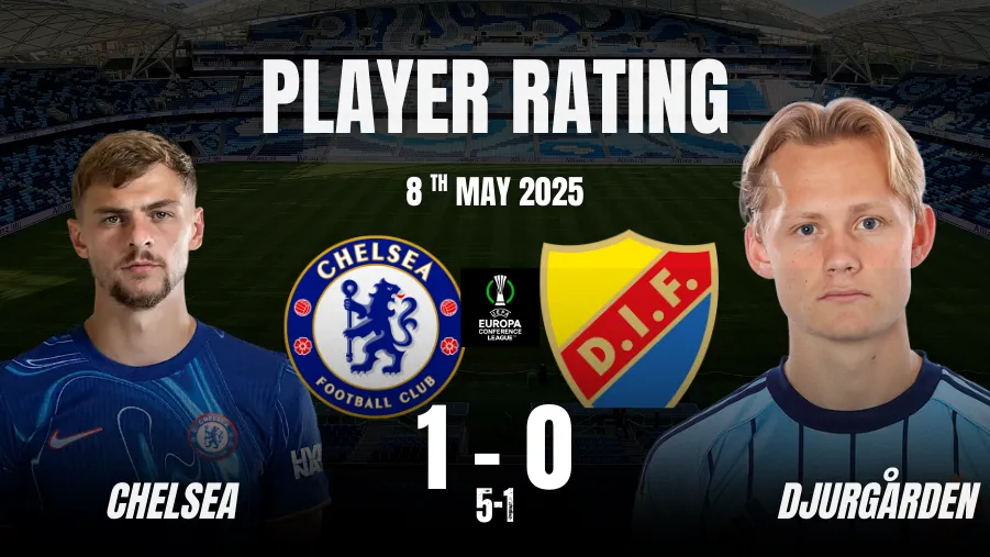 Chelsea vs Djurgarden Player Ratings: UEFA Conference League, 8th May 2025