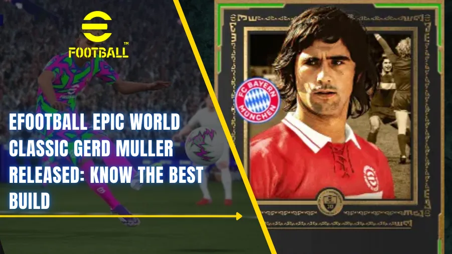 eFootball Epic World Classic Gerd Muller Released: Know The Best Build
