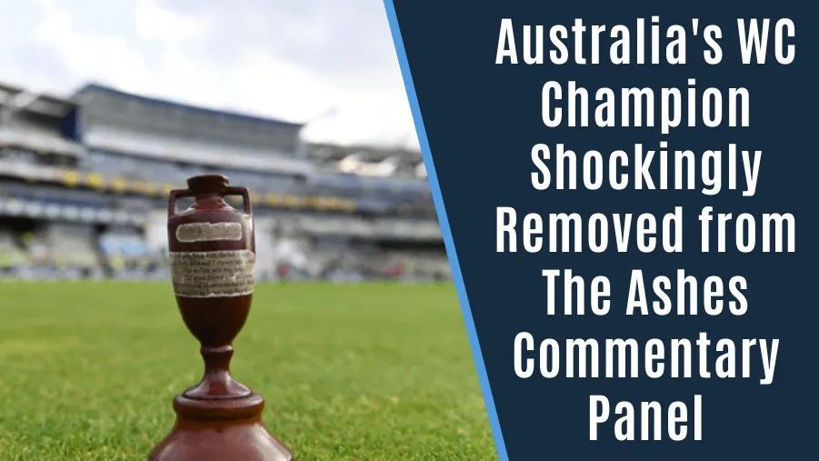 Australia's WC Champion Shockingly Removed from The Ashes Commentary Panel